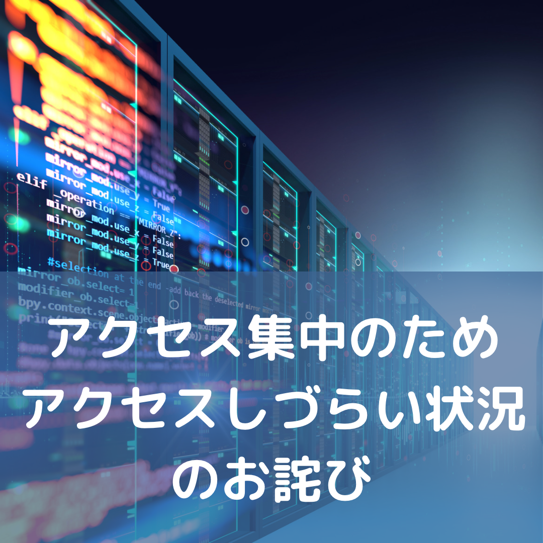 アクセス集中のためアクセスしづらい状況のお詫び